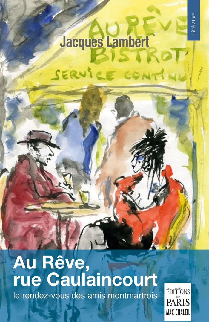 Couverture du livre « Au rêve, rue Caulaincourt : le rendez-vous des amis montmartrois » de Jacques Lambert, librairie Les Contes Infusés à Corte