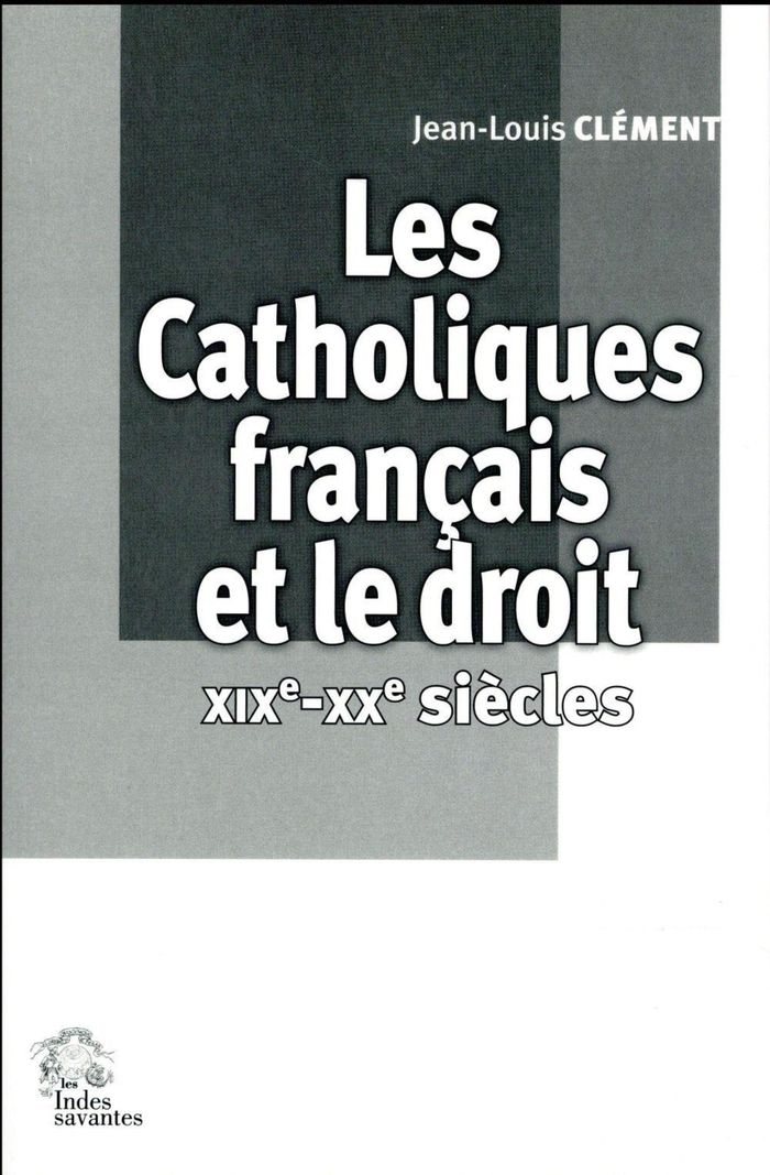 Couverture du livre « LES CATHOLIQUES FRANCAIS ET LE DROIT XIXE-XXE SIECLES » de Les Indes Savantes, librairie Les Contes Infusés à Corte