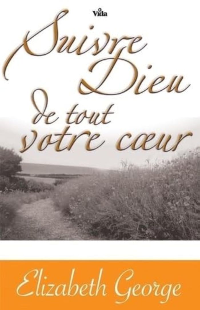 Couverture du livre « Suivre Dieu de tout votre coeur : ayez foi en son plan pour vous et vivez-le » de Elizabeth George, librairie Les Contes Infusés à Corte