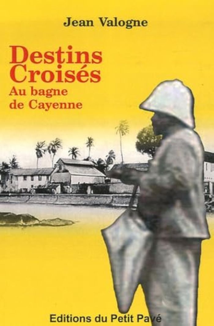 Couverture du livre « DESTINS CROISES AU BAGNE DE CAYENNE » de Jean Valogne, librairie Les Contes Infusés à Corte