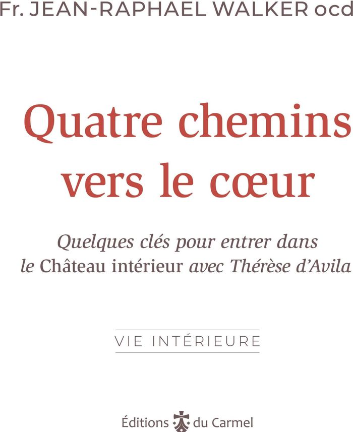 Couverture du livre « Quatre chemins vers le coeur : quelques clés pour entrer dans le Château intérieur de Thérèse d'Avila » de Jean-Raphaël Walker, librairie Les Contes Infusés à Corte