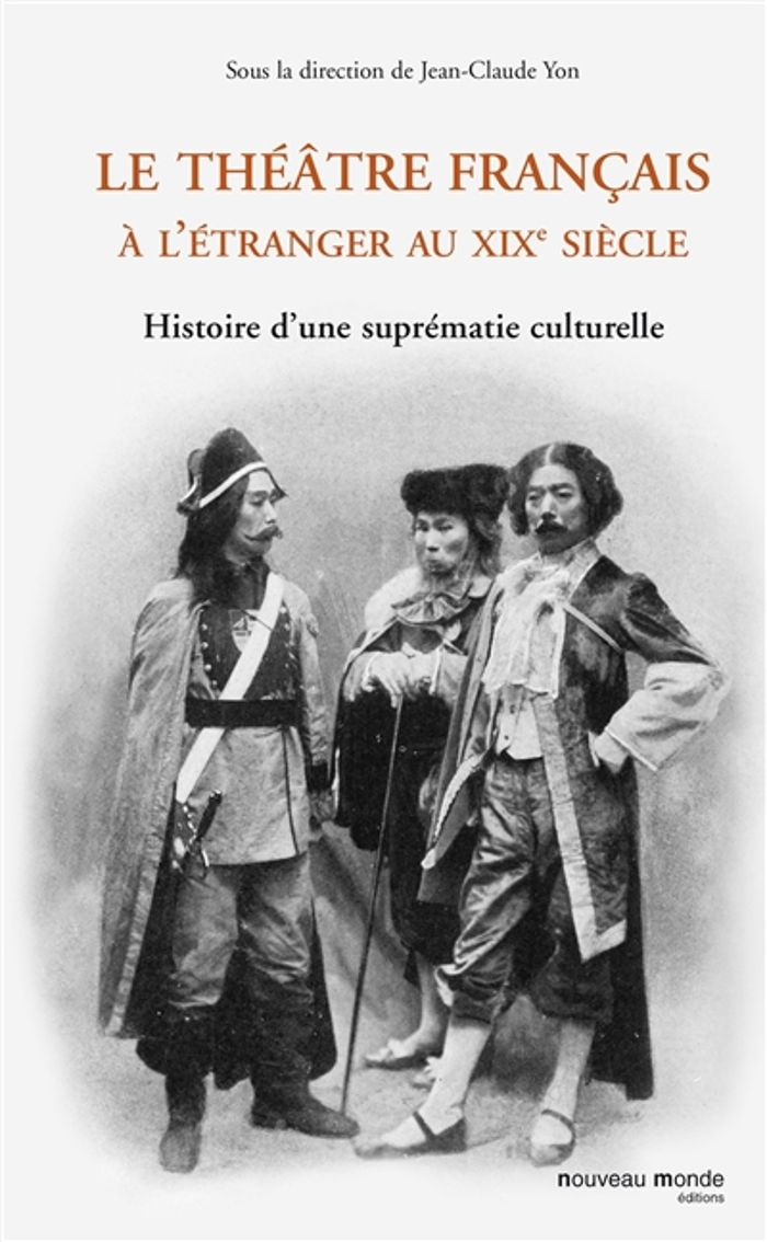 Couverture du livre « LE THEATRE FRANCAIS A L'ETRANGER AU XIXE SIECLE - HISTOIRE D'UNE SUPREMATIE CULTURELLE » de Collectif, librairie Les Contes Infusés à Corte