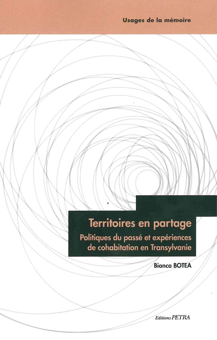 Couverture du livre « TERRITOIRES EN PARTAGE. POLITIQUES DU PASSE ET EXPERIENCE DE COHABITATION EN TRANSYLVANIE » de Bianca Botea, librairie Les Contes Infusés à Corte