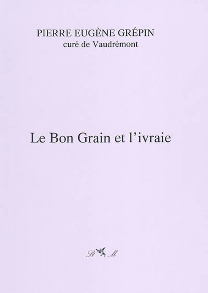 Couverture du livre « LE BON GRAIN ET L'IVRAIE » de Pierre Eugene Grepin, librairie Les Contes Infusés à Corte