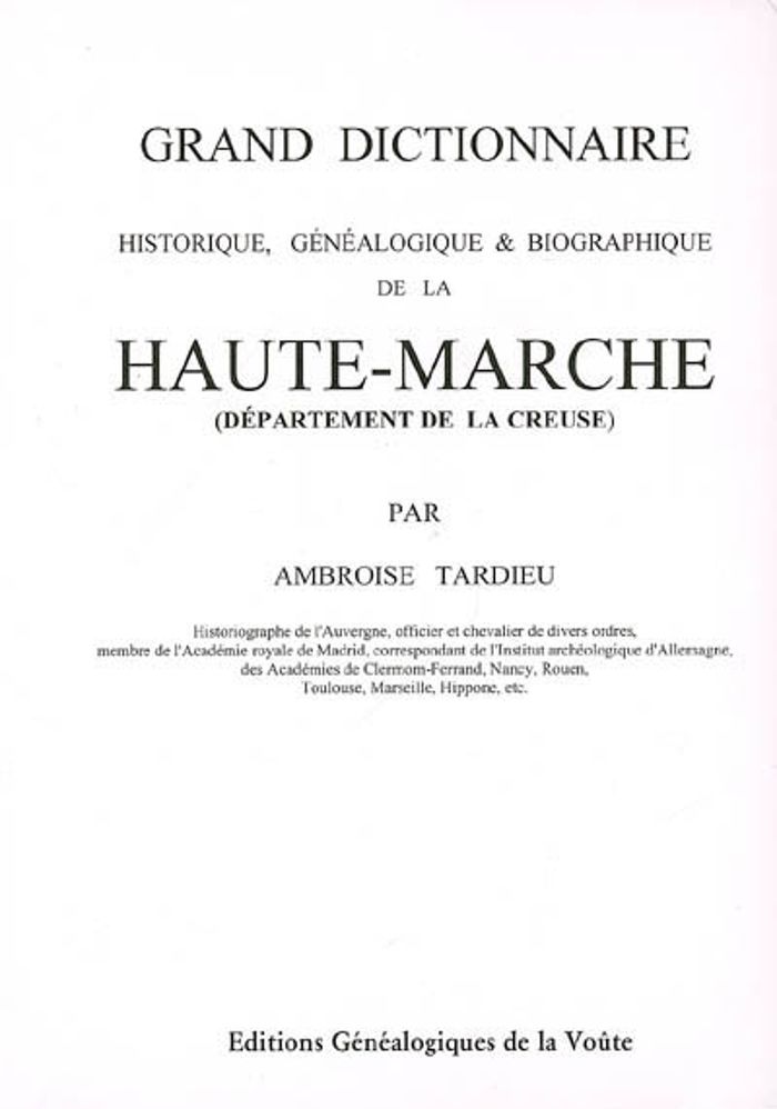 Couverture du livre « GRAND DICTIONNAIRE HISTORIQUE, GENEALOGIQUE ET BIOGRAPHIE DE LA HAUTE-MARCHE » de Ambroise Tardieu, librairie Les Contes Infusés à Corte