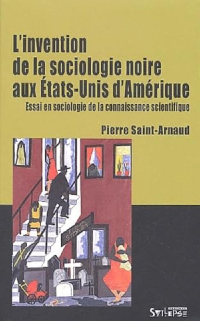Couverture du livre « INVENTION DE LA SOCIOLOGIE NOIRE AUX ETATS-UNIS » de Pierre Saint-Arnaud, librairie Les Contes Infusés à Corte