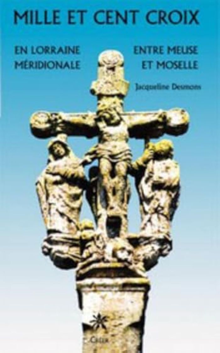 Couverture du livre « MILLE ET CENT CROIX EN LORRAINE MERIDIONALE ENTRE MEUSE ET MOZELLE » de Jacqueline Desmons, librairie Les Contes Infusés à Corte