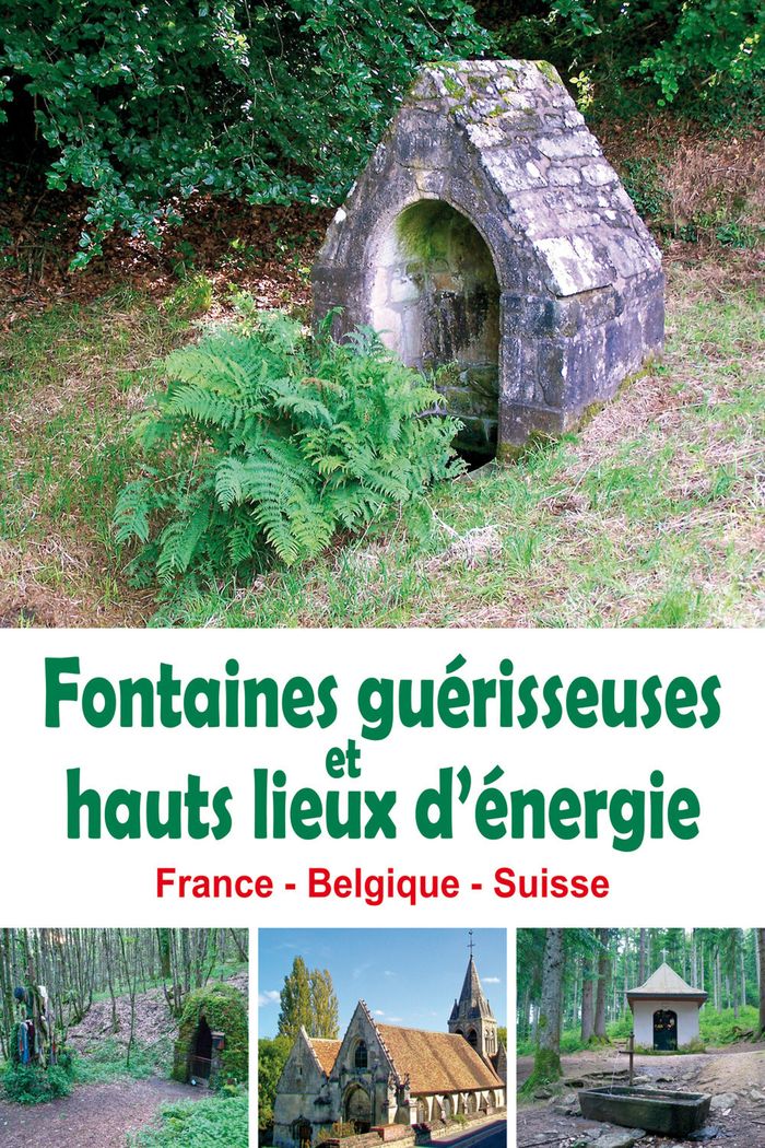 Couverture du livre « FONTAINES GUERISSEUSES ET HAUTS LIEUX D'ENERGIE - FRANCE - BELGIQUE - SUISSE » de Francois Berger, librairie Les Contes Infusés à Corte