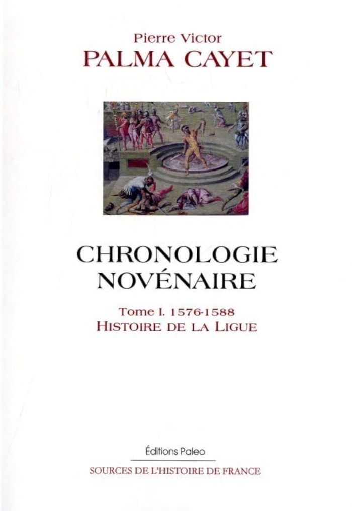 Couverture du livre « CHRONOLOGIE NOVENAIRE. TOME 1 (1576-1588) HISTOIRE DE LA LIGUE. » de Palma-Cayet, librairie Les Contes Infusés à Corte