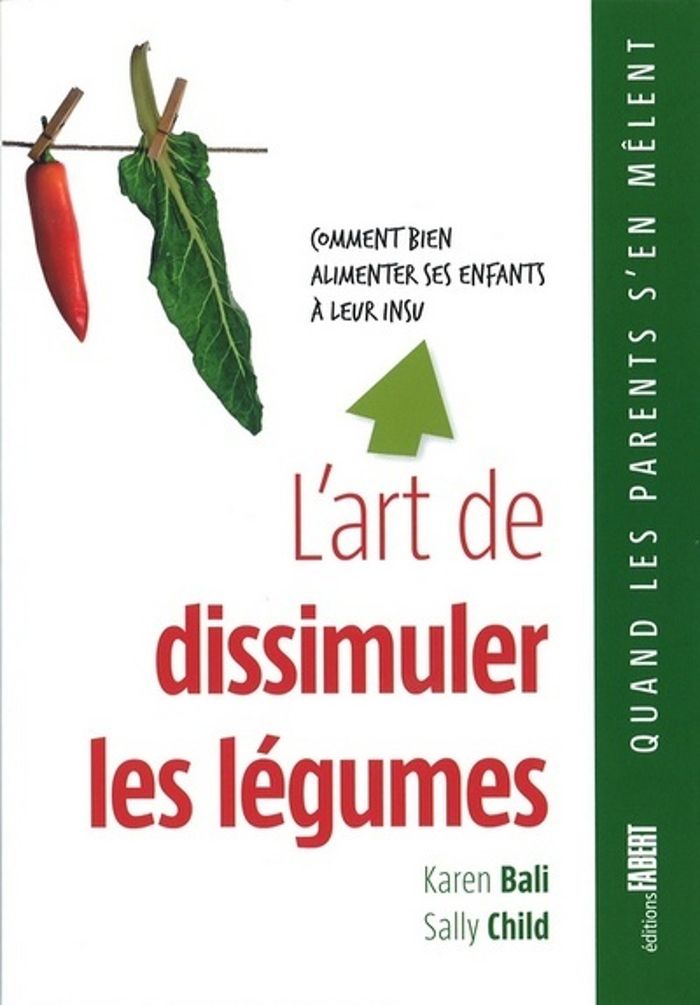 Couverture du livre « L'ART DE DISSIMULER LES LEGUMES. COMMENT BIEN ALIMENTER SES ENFANTS A LEUR INSU » de Bali/child, librairie Les Contes Infusés à Corte