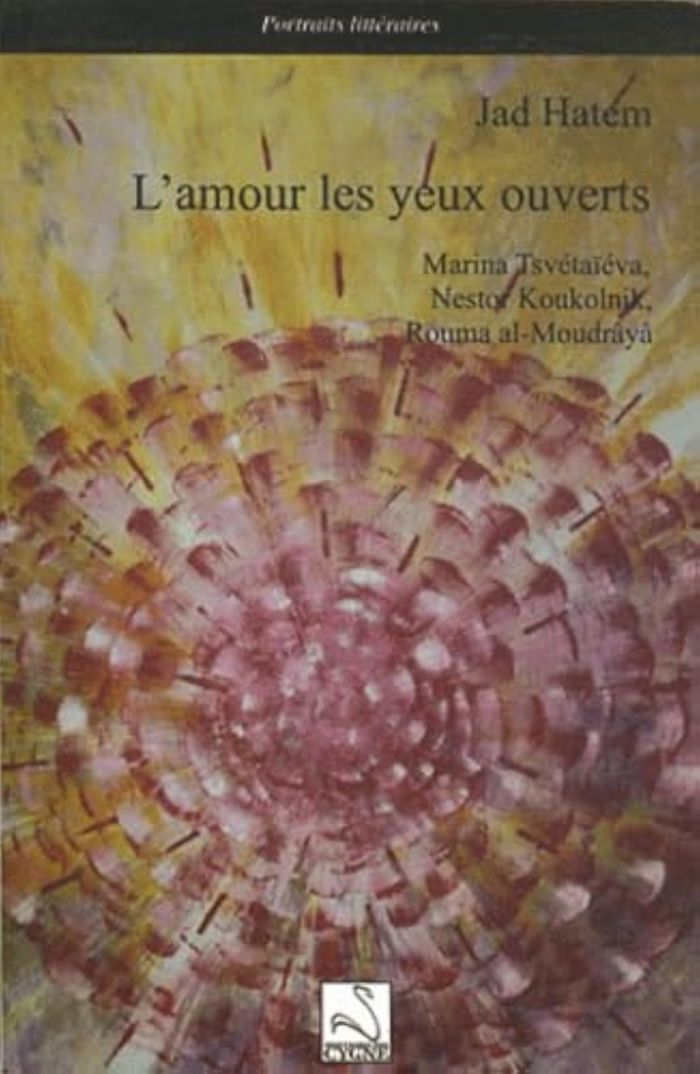 Couverture du livre « L'AMOUR LES YEUX OUVERTS : MARINA TSVETAIEVA, NESTOR KOUKOLNIK, ROUMA AL-MOUDRAYA » de Jad Hatem, librairie Les Contes Infusés à Corte