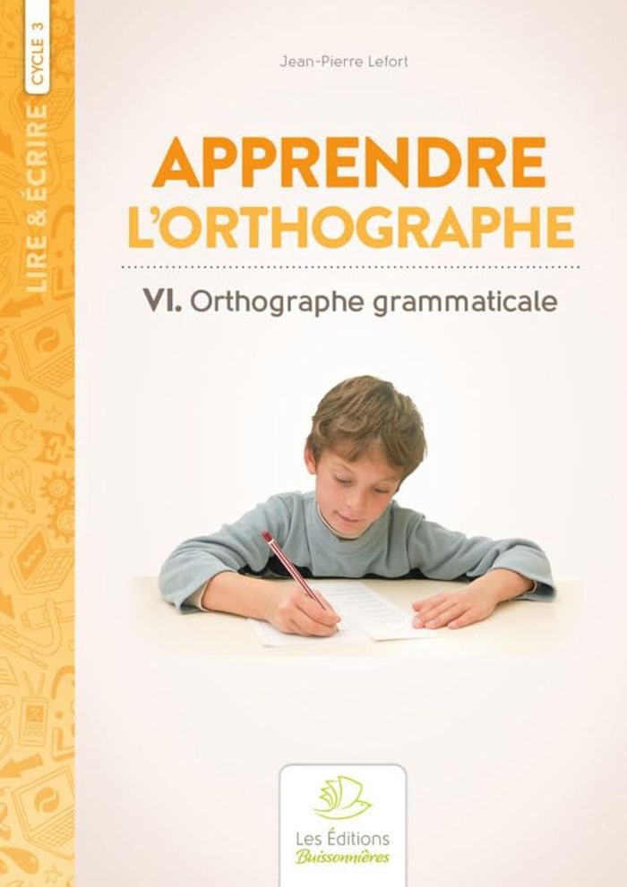 Couverture du livre « APPRENDRE L'ORTHOGRAPHE VOLUME VI : ORTHOGRAPHE GRAMMATICALE » de Jean-Pierre Lefort, librairie Les Contes Infusés à Corte