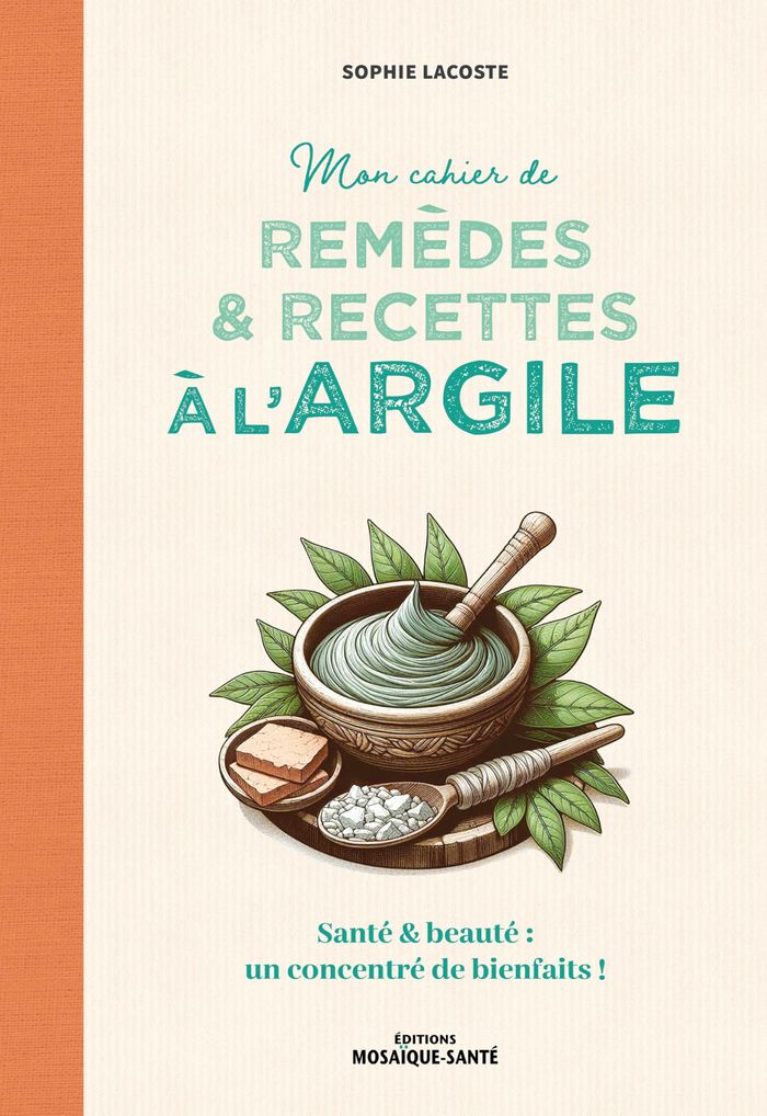 Couverture du livre « Mon cahier de remèdes & recettes à l'argile : santé & beauté, un concentré de bienfaits ! » de Sophie Lacoste, librairie Les Contes Infusés à Corte
