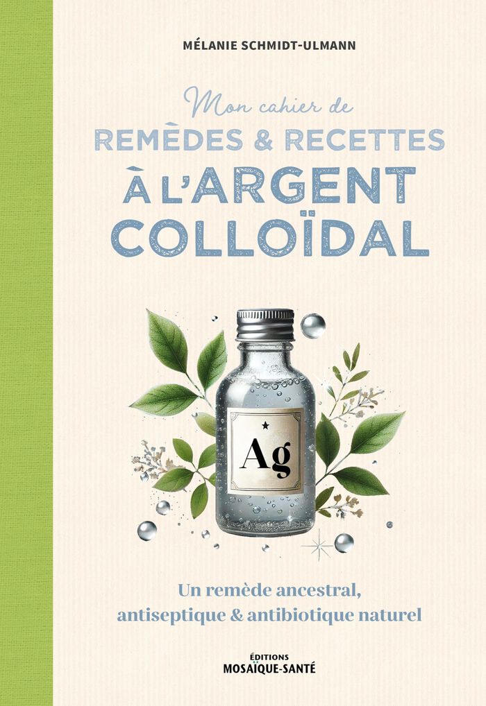 Couverture du livre « Mon cahier de remèdes & recettes à l'argent colloïdal : un remède ancestral, antiseptique et antibiotique naturel », librairie Les Contes Infusés à Corte
