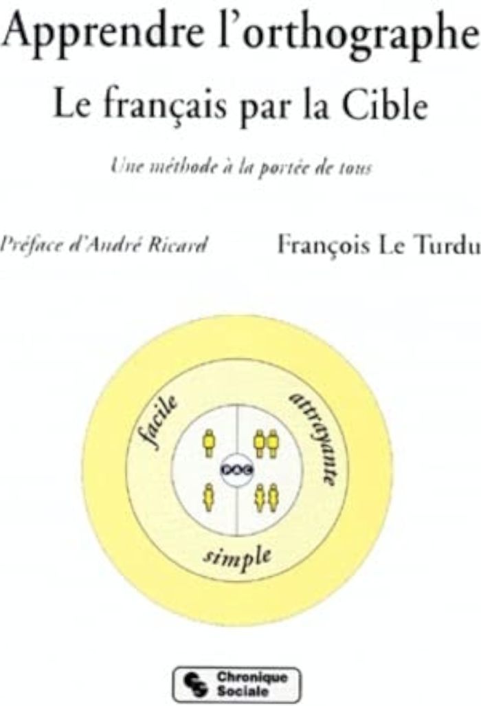 Couverture du livre « APPRENDRE L'ORTHOGRAPHE LE FRANCAIS PAR LA CIBLE, UNE METHODE A LA PORTEE DE TOUS » de Le Turdu Francois, librairie Les Contes Infusés à Corte