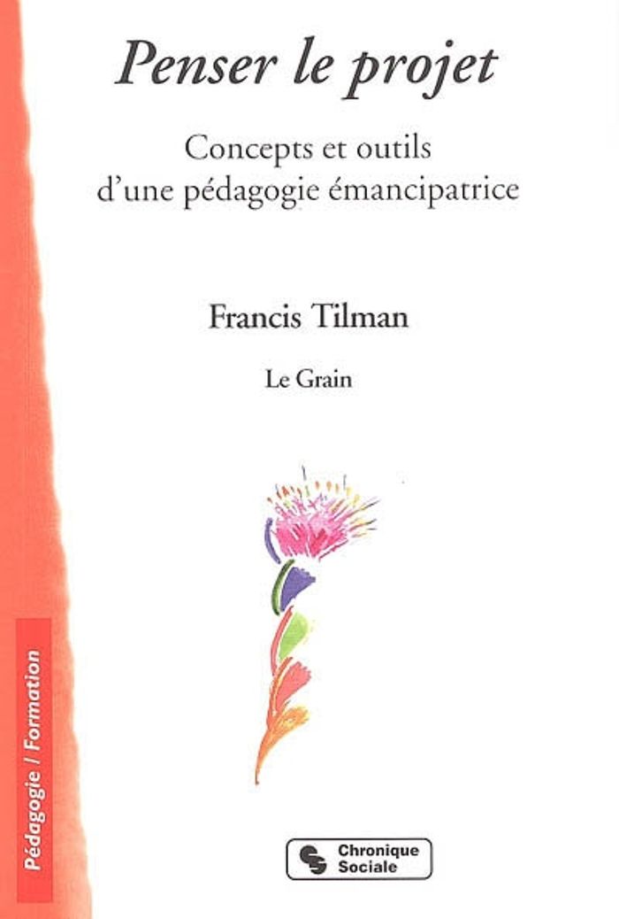 Couverture du livre « PENSER LE PROJET - CONCEPTS ET OUTILS D'UNE PEDAGOGIE EMANCIPATRICE » de Francis Tilman, librairie Les Contes Infusés à Corte