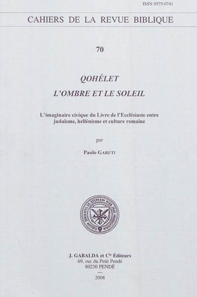 Couverture du livre « QOHELET. L'OMBRE ET LE SOLEIL - L'IMAGINAIRE CIVIQUE DU LIVRE DES L'ECCLESIASTE ENTRE JUDAISME, HELL » de Garuti P., librairie Les Contes Infusés à Corte