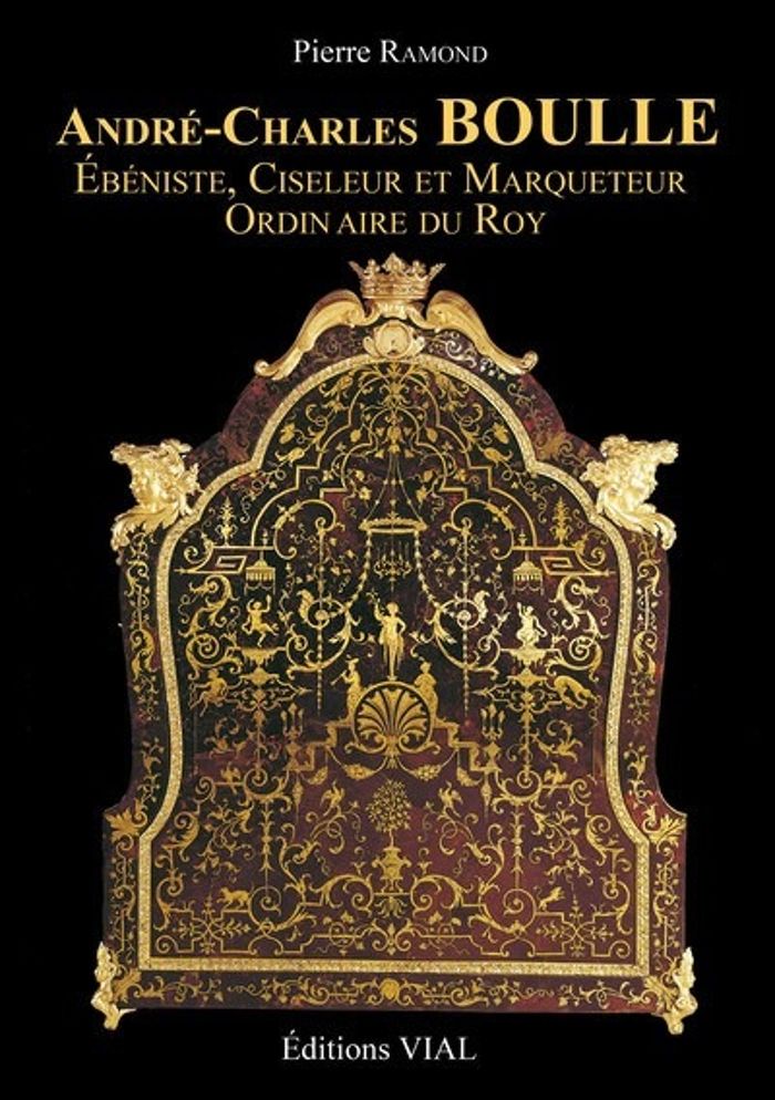 Couverture du livre « ANDRE-CHARLES BOULLE - EBENISTE, CISELEUR ET MARQUETEUR DU ROY », librairie Les Contes Infusés à Corte