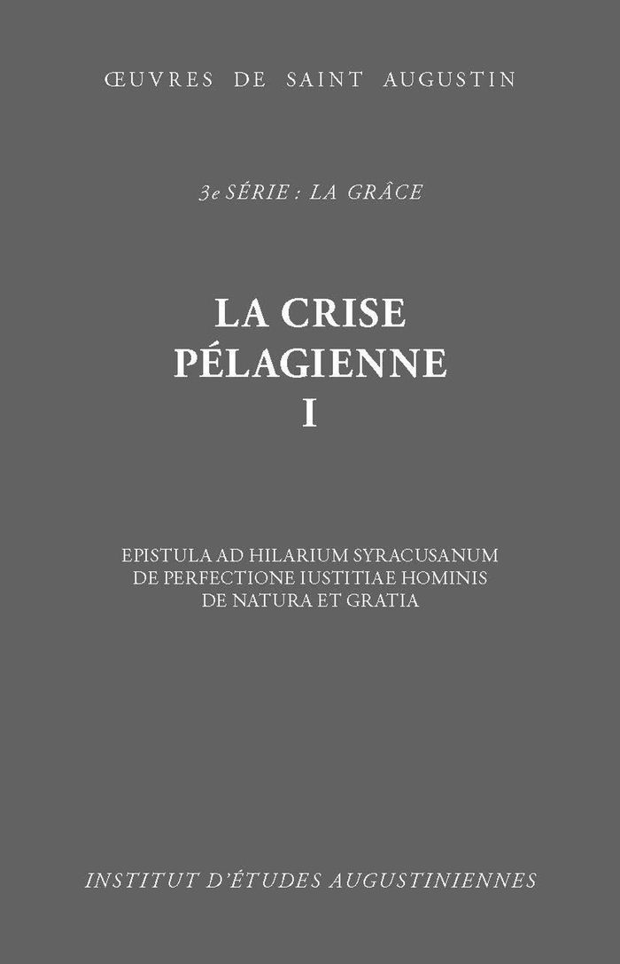 Couverture du livre « LA CRISE PELAGIENNE I - EPISTULA AD HILARIUM SYRACUSANUM. DE PERFECTIONE IUSTITIAE HOMINIS. DE NATUR » de Augustin Saint, librairie Les Contes Infusés à Corte