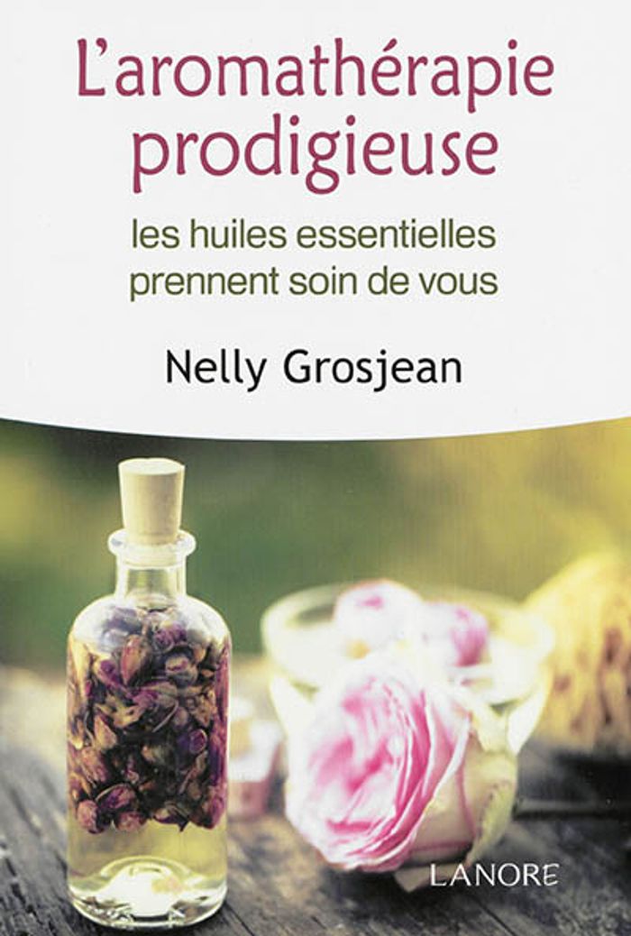 Couverture du livre « L'AROMATHERAPIE PRODIGIEUSE - LES HUILES ESSENTIELLES PRENNENT SOIN DE VOUS - BROCHE » de Nelly Grosjean, librairie Les Contes Infusés à Corte