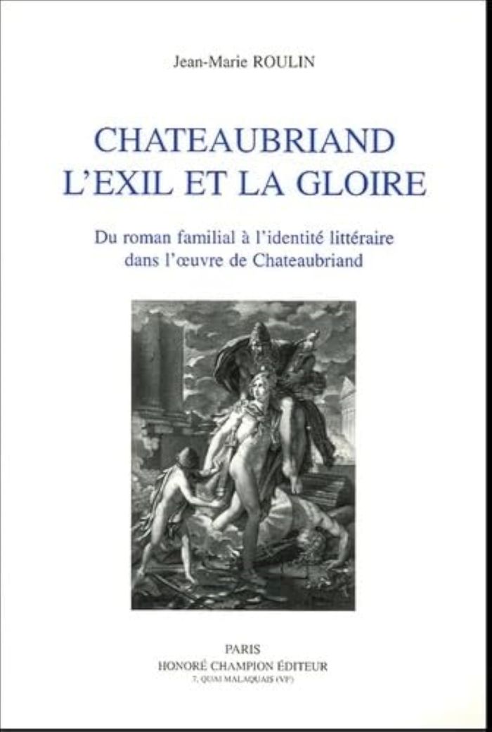 Couverture du livre « CHATEAUBRIAND, L'EXIL ET LA GLOIRE - DU ROMAN FAMILIAL A L'IDENTITE LITTERAIRE DANS L'OEUVRE DE CHAT », librairie Les Contes Infusés à Corte