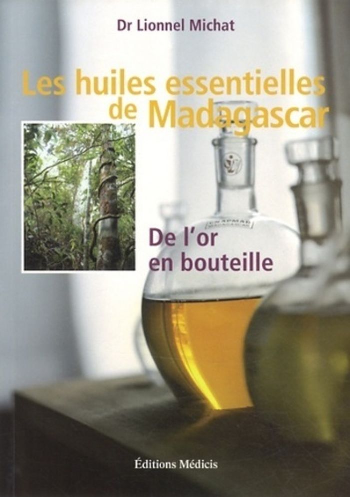Couverture du livre « LES HUILES ESSENTIELLES DE MADAGASCAR - DE L'OR ENBOUTEILLE » de Lionnel Michat, librairie Les Contes Infusés à Corte