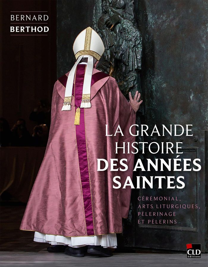 Couverture du livre « La grande histoire des années saintes : cérémonial, arts liturgiques, pèlerinage et pèlerins » de Bernard Berthod, librairie Les Contes Infusés à Corte
