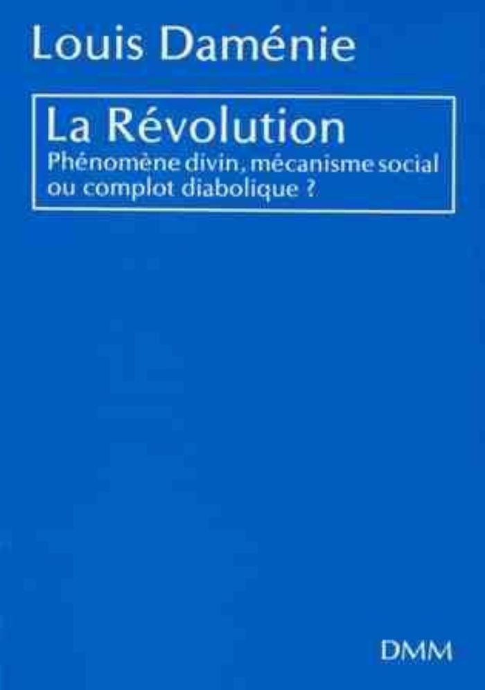Couverture du livre « LA REVOLUTION - PHENOMENE DIVIN MECANISME SOCIAL OU COMPLOT DIABOLIQUE ? » de Louis Damenie, librairie Les Contes Infusés à Corte