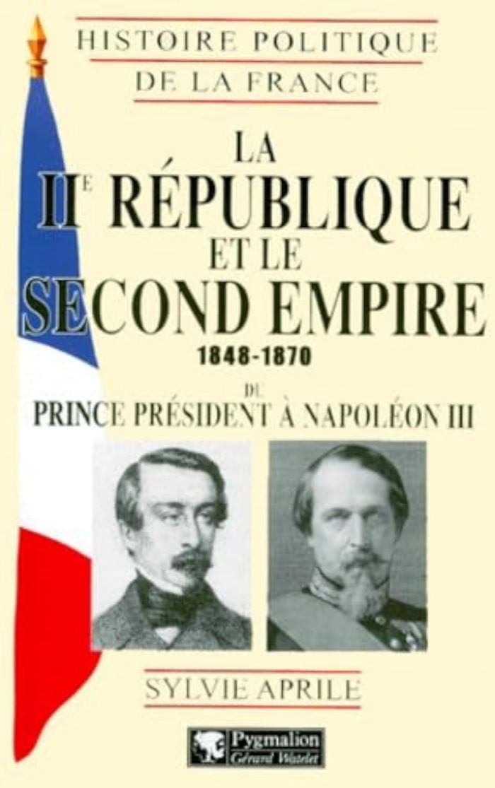 Couverture du livre « HISTOIRE POLITIQUE DE LA FRANCE - LA IIE REPUBLIQUE ET LE SECOND EMPIRE, 1848-1870 - DU PRINCE PRESI » de Sylvie Aprile, librairie Les Contes Infusés à Corte
