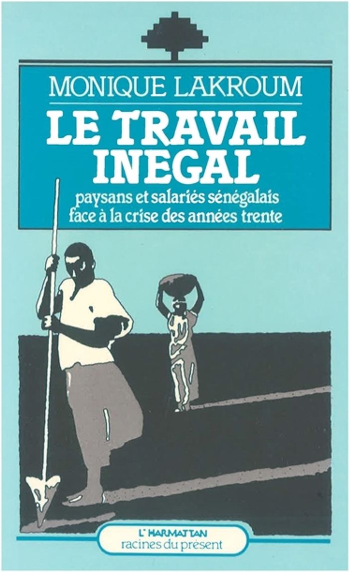 Couverture du livre « LE TRAVAIL INEGAL - PAYSANS ET SALARIES SENEGALAIS FACE A LA CRISE DES ANNEES 30 » de Monique Lakroum, librairie Les Contes Infusés à Corte