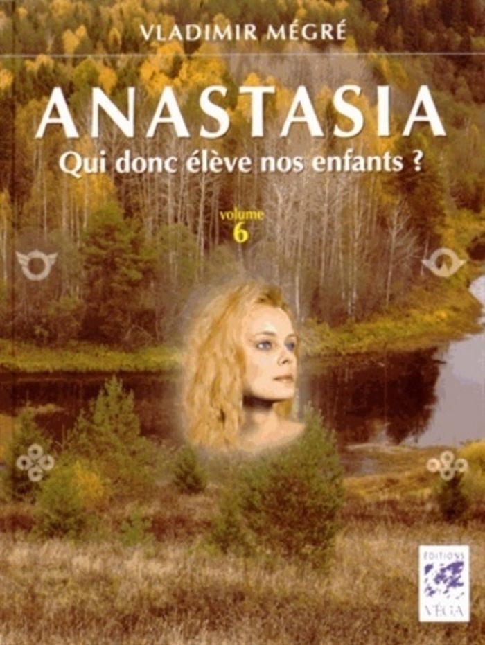 Couverture du livre « ANASTASIA, QUI DONC ELEVE NOS ENFANTS ? - VOLUME 6 » de Vladimir Megre, librairie Les Contes Infusés à Corte