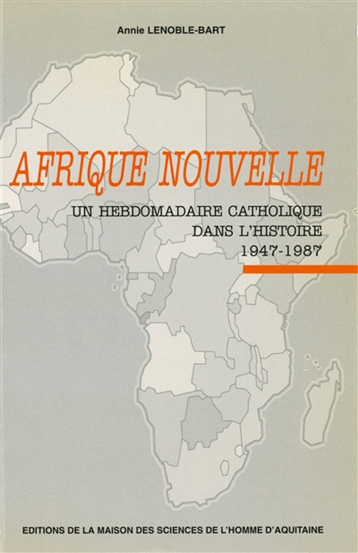 Couverture du livre « <I>AFRIQUE NOUVELLE</I>. UN HEBDOMADAIRE CATHOLIQUE DANS L'HISTOIRE, 1947-1987 » de Annie Lenoble-Bart, librairie Les Contes Infusés à Corte