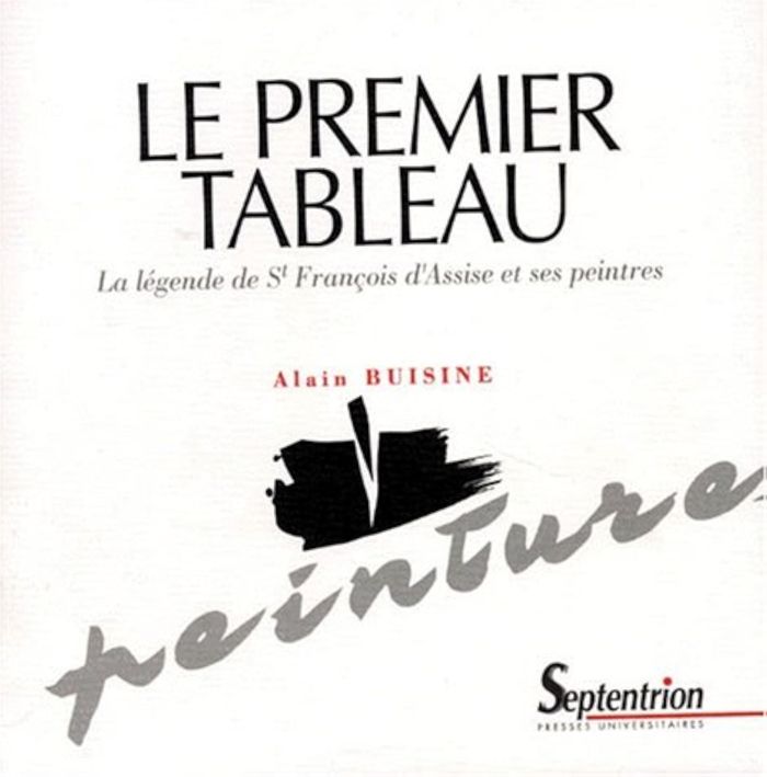 Couverture du livre « LE PREMIER TABLEAU - LA LEGENDE DE SAINT FRANCOIS D'ASSISE ET SES PEINTRES » de Alain Buisine, librairie Les Contes Infusés à Corte