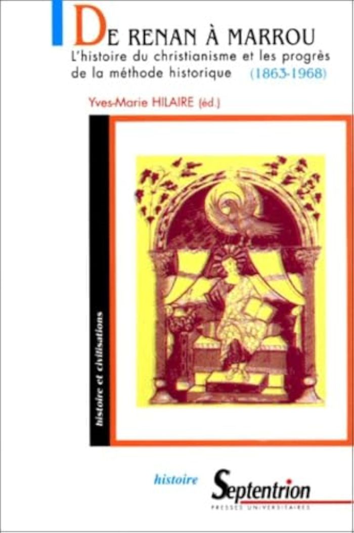 Couverture du livre « DE RENAN A MARROU - L'HISTOIRE DU CHRISTIANISME ET LES PROGRES DE LA METHODE HISTORIQUE, 1863-1968 » de Yves-Marie Hilaire, librairie Les Contes Infusés à Corte