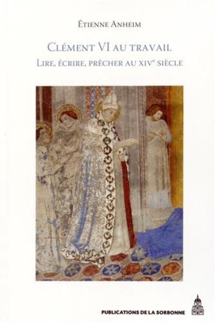 Couverture du livre « CLEMENT VI AU TRAVAIL - LIRE, ECRIRE, PRECHER AU XIVE SIECLE » de Etienne Anheim, librairie Les Contes Infusés à Corte