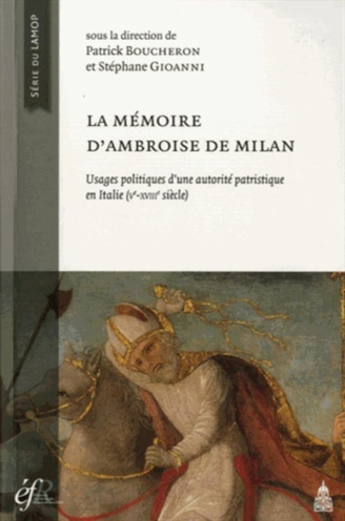 Couverture du livre « La mémoire d'Ambroise de Milan : usages politiques d'une autorité patristique en Italie, Ve-XVIIIe siècle » de Patrick Boucheron, librairie Les Contes Infusés à Corte
