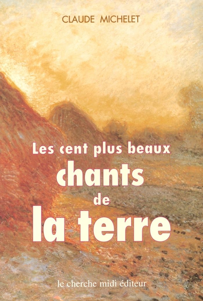 Couverture du livre « LES CENT PLUS BEAUX CHANTS DE LA TERRE ANTHOLOGIE » de Claude Michelet, librairie Les Contes Infusés à Corte