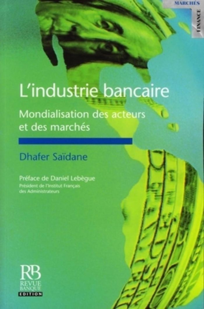 Couverture du livre « L'INDUSTRIE BANCAIRE : MONDIALISATION DES ACTEURS ET DES MARCHES » de Dhafer Saidane, librairie Les Contes Infusés à Corte