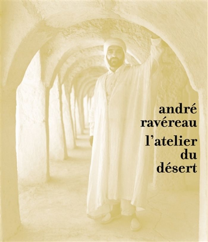 Couverture du livre « ANDRE RAVEREAU, L'ATELIER DU DESERT » de Philippe Potie, librairie Les Contes Infusés à Corte