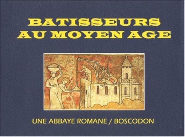 Couverture du livre « BATISSEURS AU MOYEN AGE - UNE ABBAYE ROMANE BOSCODON », librairie Les Contes Infusés à Corte