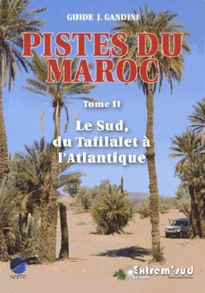 Couverture du livre « PISTES DU MAROC - TOME 2, LE SUD, DU TAFILALET A L'ATLANTIQUE A TRAVERS L'HISTOIRE 4E EDITION », librairie Les Contes Infusés à Corte