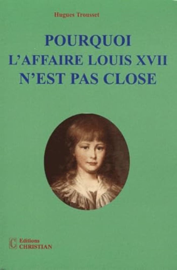 Couverture du livre « POURQUOI L AFFAIRE LOUIS XVII N EST PAS CLOSE » de Hugues Trousset, librairie Les Contes Infusés à Corte
