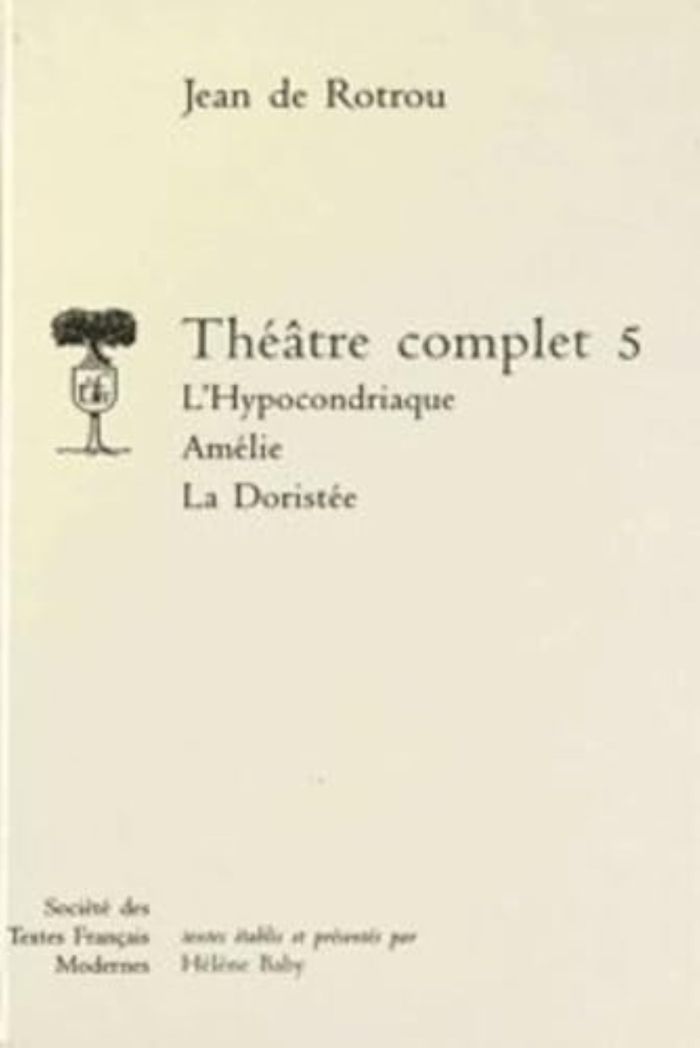 Couverture du livre « THEATRE COMPLET - TOME V: L'HYPOCONDRIAQUE. AMELIE. LA DORISTEE » de Rotrou Jean De, librairie Les Contes Infusés à Corte