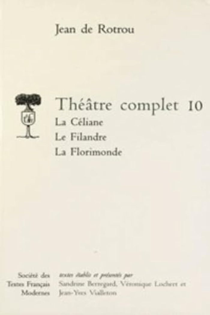 Couverture du livre « THEATRE COMPLET - TOME X: LA CELIANE. LE FILANDRE. LA FLORIMONDE » de Rotrou Jean De, librairie Les Contes Infusés à Corte