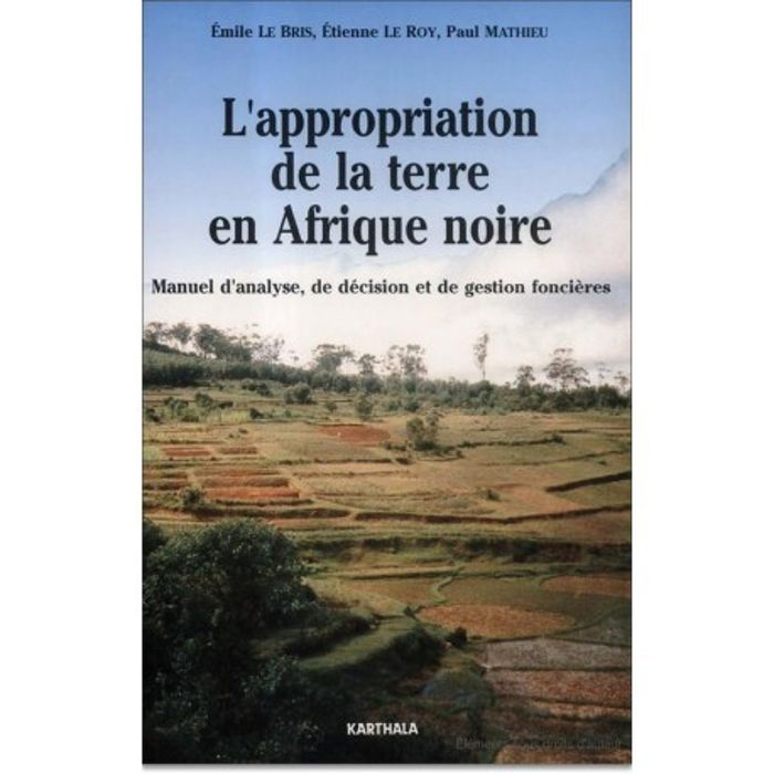 Couverture du livre « L'APPROPRIATION DE LA TERRE EN AFRIQUE NOIRE - MANUEL D'ANALYSE, DE DECISION ET DE GESTION FONCIERES » de Le Bris Emile, librairie Les Contes Infusés à Corte