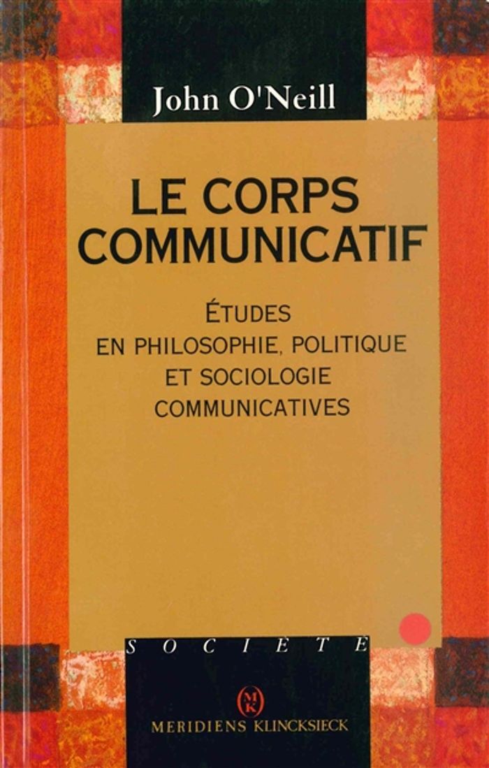 Couverture du livre « LE CORPS COMMUNICATIF - ETUDES EN PHILOSOPHIE, POLITIQUE ET SOCIOLOGIE COMMUNICATIVES » de John O'Neil, librairie Les Contes Infusés à Corte