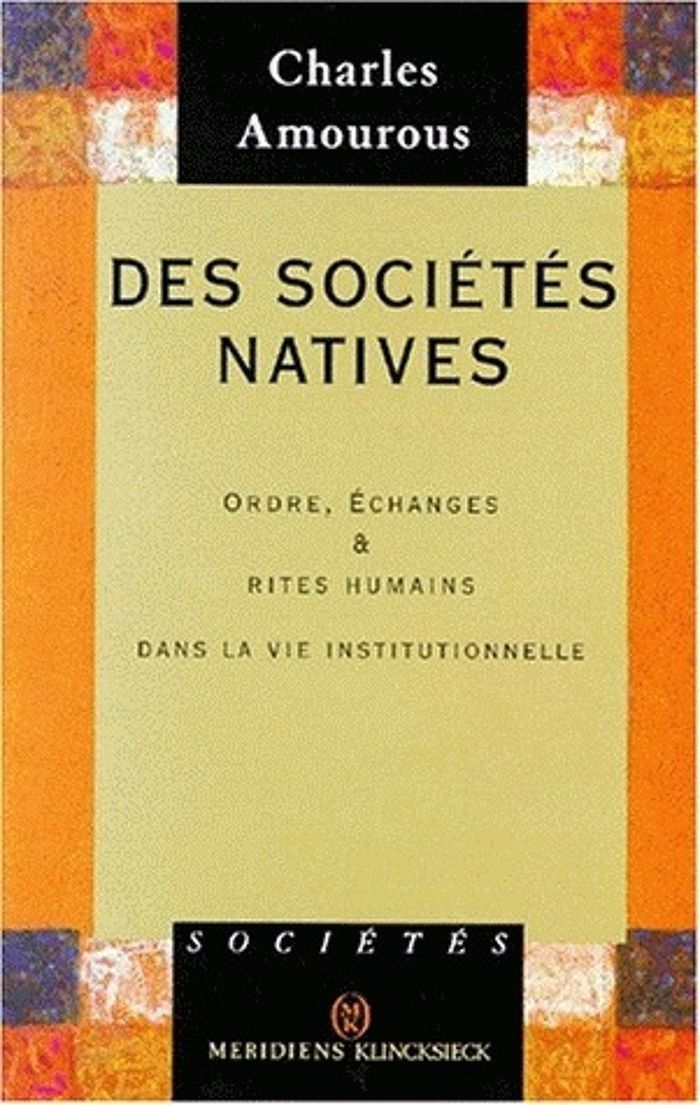 Couverture du livre « DES SOCIETES NATIVES - ORDRE, ECHANGES ET RITES HUMAINS DANS LA VIE INSTITUTIONNELLE » de Charles Amourous, librairie Les Contes Infusés à Corte