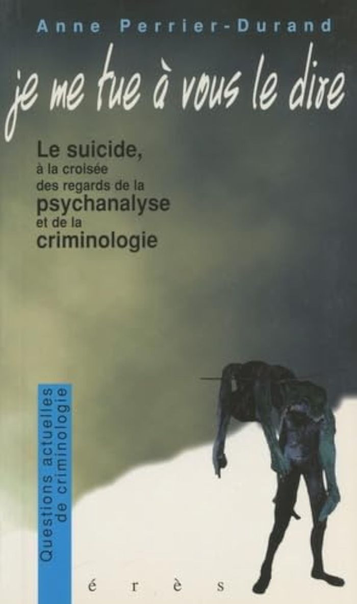 Couverture du livre « JE ME TUE A VOUS LE DIRE LE SUICIDE A LA CROISEE DES REGARDS DE LA PSYCHANALYSE ET DE LA CRIMINOLOGI » de Anne Perrier-Durand, librairie Les Contes Infusés à Corte