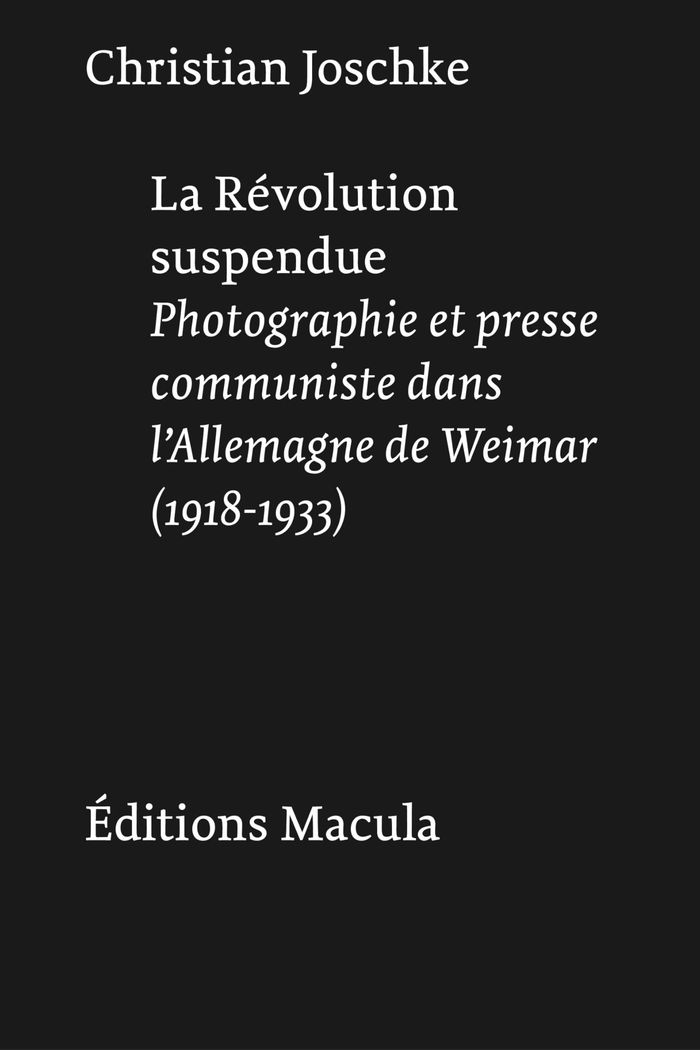 Couverture du livre « La révolution suspendue : photographie et presse communiste dans l'Allemagne de Weimar, 1918-1933 » de Christian Joschke, librairie Les Contes Infusés à Corte