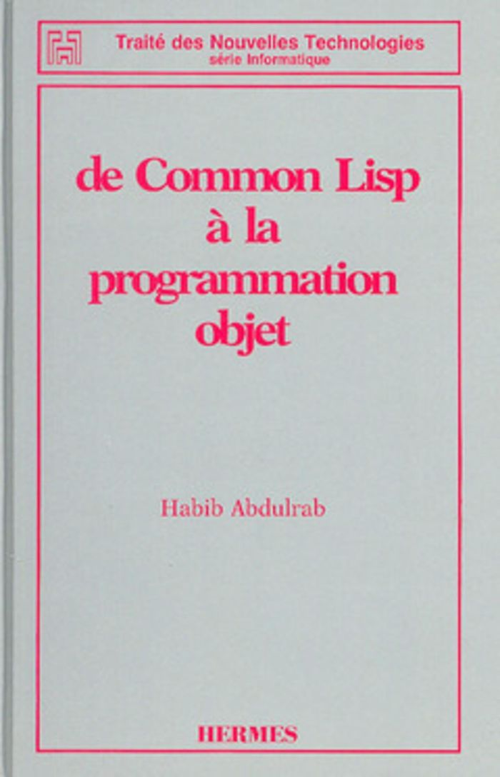 Couverture du livre « DE COMMON LISP A LA PROGRAMMATION OBJET (TRAITE DES NOUVELLES TECHNOLOGIES SERIE INFORMATIQUE) » de Abdulrab, librairie Les Contes Infusés à Corte